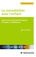 La Consultation Avec l'Enfant: Approche Psychopathologique Du Bb  l'Adolescent