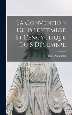 La Convention Du 15 Septembre Et L'Encyclique Du 8 Decembre - Dupanloup, F?lix