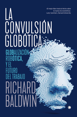 La Convulsi?n Glob?tica: Rob?tica, Globalizaci?n Y El Futuro del Trabajo - Baldwin, Richard