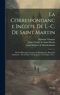 La Correspondance Inedite de L.-C. de Saint Martin: Dit Le Philosophe Inconnu, Et Kirchberger, Baron de Liebistorf ... Du 22 Mai 1792 Jusqu'au 7 Novembre 1797...