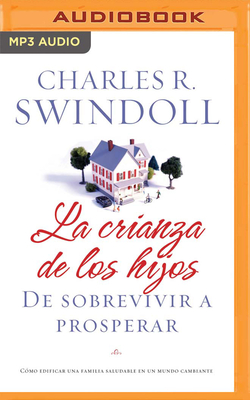 La Crianza de Los Hijos: de Sobrevivir a Prosperar - Swindoll, Charles R