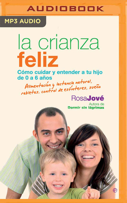 La Crianza Feliz (Narraci?n En Castellano): C?mo Cuidar Y Entender a Tu Hijo de 0 a 6 Aos - Jove, Rosa, and Sanchez, Ahimsa (Read by)