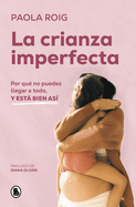La Crianza Imperfecta: Por Qu? No Puedes Llegar a Todo, Y Est Bien As? / The Un Perfect Upbringing. Why You Cannot Achieve Everything and That Is Alright