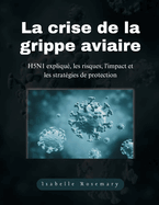 La crise de la grippe aviaire: H5N1 expliqu?, les risques, l'impact et les strat?gies de protection