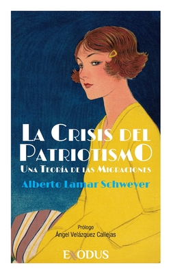 La Crisis del Patriotismo: Una Teor?a de las Migraciones - Callejas, ?ngel Velzquez (Foreword by), and Schweyer, Alberto Lamar