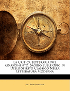 La Critica Letteraria Nel Rinascimento: Saggio Sulle Origini Dello Spirito Classico Nella Letteratura Moderna (Classic Reprint)