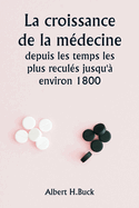 La croissance de la m?decine depuis les temps les plus recul?s jusqu'? environ 1800