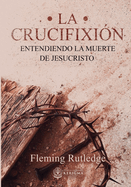 La Crucifixin: : Entendiendo la Muerte de Jesucristo