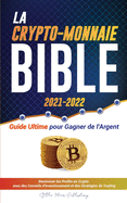 La Crypto-Monnaie Bible 2021-2022: Guide Ultime pour Gagner de l'Argent; Maximiser les Profits en Crypto avec des Conseils d'Investissement et des Stratgies de Trading (Bitcoin, Ethereum, Ripple, Cardano, Chainlink, Dogecoin & Altcoins)