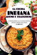 La cucina indiana: aromi e tradizioni: introduzione alla cucina indiana + spezie e aromi dall'India - 2 libri in 1