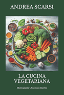 La Cucina Vegetariana: Motivazioni Obiezioni Ricette