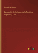 La cuestin de lmites entre la Repblica Argentina y Chile