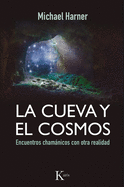 La Cueva Y El Cosmos: Encuentros Chamánicos Con Otra Realidad