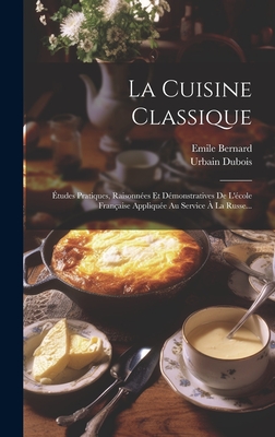 La Cuisine Classique: ?tudes Pratiques, Raisonn?es Et D?monstratives de l'Ecole Fran?aise Appliqu?e Au Service ? La Russe... - DuBois, Urbain, and Bernard, Emile