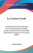 La Cuisine Creole: A Collection Of Culinary Recipes From Leading Chefs And Noted Creole Housewives, Who Have Made New Orleans Famous For Its Cuisine (1885)