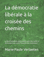 La dmocratie librale  la croise des chemins: La libert individuelle, enfin comprise, peut-elle y sauver la dmocratie et plus encore l'humanit et la vie plantaire ?