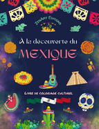 ? la d?couverte du Mexique - Livre de coloriage culturel - Dessins cr?atifs de symboles mexicains: L'incroyable culture mexicaine r?unie dans un ?tonnant livre de coloriage