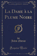 La Dame  La Plume Noire (Classic Reprint)