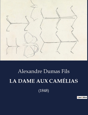 La Dame Aux Camlias: (1848) - Dumas Fils, Alexandre