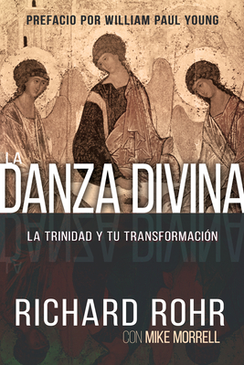 La Danza Divina: La Trinidad y Tu Transformacion - Rohr, Richard, Father, Ofm, and Morrell, Mike, and Young, William Paul (Foreword by)