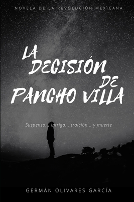 La Decisi?n de Pancho Villa: Novela de la Revoluci?n Mexicana - Olivares Garc?a, Germn