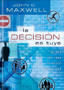 La Decision Es Tuya: Decisiones de Hoy Para el Resto de Tu Vida