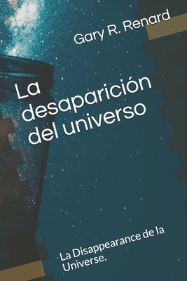 La desaparicin del universo: La Disappearance de la Universe. - Ramirez Cervantes, Luis Antonio (Translated by), and R Renard, Gary