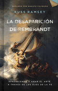 La Desaparici?n de Rembrandt: Aprendiendo a Amar El Arte a Trav?s de Los Ojos de la Fe