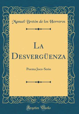 La Desvergenza: Poema Joco-Serio (Classic Reprint) - Herreros, Manuel Breton De Los