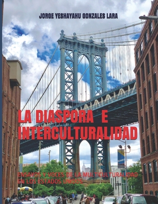 La Diaspora E Interculturalidad: Ensayos Y Voces de la Multiculturalidad En Los Estados Unidos - Sierralta, Addhemar (Contributions by), and Bedregal La Vera, Jorge (Contributions by), and Ramirez Sarmiento, Luis (Contributions by)