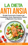 La Dieta Anti Ansia: Ricette Finzionali e Creative per Combattere Ansia, Depressione, Panico e Migliorare il tuo Umore