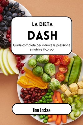 La dieta Dash: Guida completa per ridurre la pressione e nutrire il corpo - Lockes, Tom