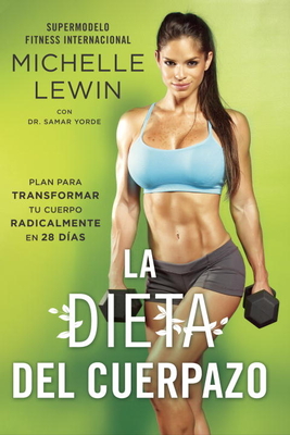 La Dieta del Cuerpazo: Plan Para Transformar Tu Cuerpo Radicalmente En 28 Dias - Lewin, Michelle, and Yorde, Samar