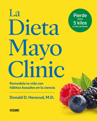 La Dieta Mayo Clinic: Remodela Tu Vida Con Hbitos Basados En La Ciencia - Hensrud, Donald D, MD