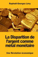 La Disparition de L'Argent Comme Metal Monetaire: Une Revolution Economique