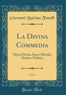 La Divina Commedia, Vol. 1: Opera Patria, Sacra-Morale, Storica-Politica (Classic Reprint)