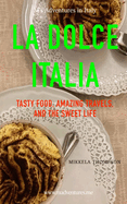 La Dolce Italia: Tasty Food, Amazing Travel, and the Sweet Life