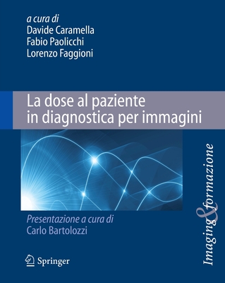 La Dose Al Paziente in Diagnostica Per Immagini - Caramella, Davide (Editor), and Paolicchi, Fabio (Editor), and Faggioni, Lorenzo (Editor)