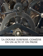 La Double Surprise; Comedie En Un Acte Et En Prose