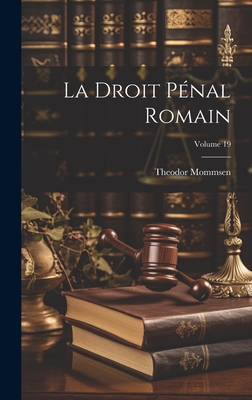 La Droit pnal romain; Volume 19 - Mommsen, Theodore