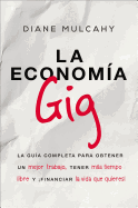 La Economa Gig: La Gua Completa Para Obtener Un Mejor Trabajo, Tener Ms Tiempo Libre Y Financiar La Vida Que Usted Quiere!
