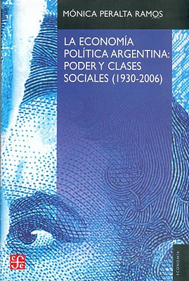 La Economia Politica Argentina: Poder y Clases Sociales (1930-2006) - Ramos, Monica Peralta