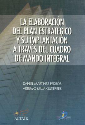 La Elaboracion del Plan Estrategico y su Implantacion A Traves del Cuadro de Mando Integral - Martinez Pedros, Daniel, and Milla Gutierrez, Artemio