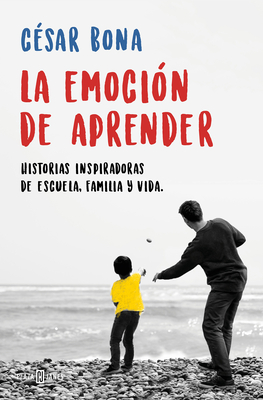 La Emoci?n de Aprender: Historias Inspiradoras de Escuela, Familia Y Vida / The Excitement of Learning: Inspiring Stories of School, Family, and Life - Bona, Cesar