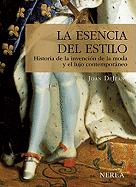 La Esencia del Estilo: Historia de La Invencion de La Moda y El Lujo Contemporaneo