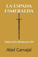 La Espada Esmeralda: Trilog?a Romana III