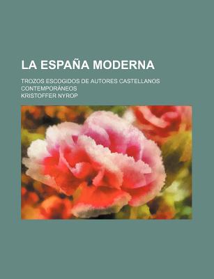 La Espana Moderna; Trozos Escogidos de Autores Castellanos Contemporaneos - Nyrop, Kristoffer