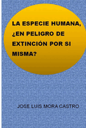 La Especie Humana, ?En Peligro de Extinci?n Por Si Misma?