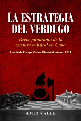 La estrategia del verdugo: Breve panorama de la censura cultural en Cuba - Valle, Amir