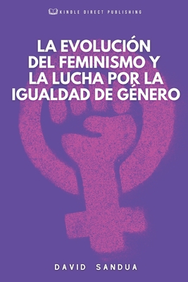 La Evoluci?n del Feminismo Y La Lucha Por La Igualdad de G?nero - Sandua, David